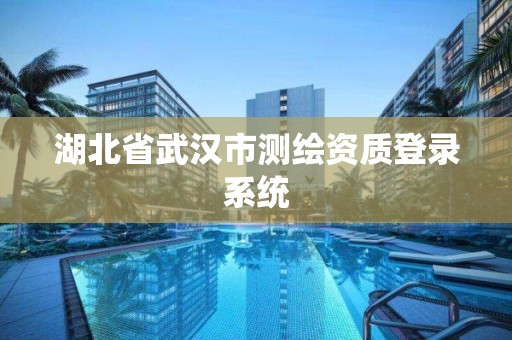 湖北省武漢市測繪資質登錄系統(tǒng)