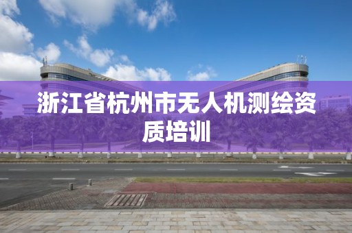 浙江省杭州市無人機測繪資質培訓