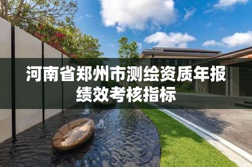 河南省鄭州市測繪資質年報績效考核指標