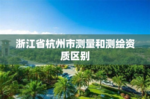 浙江省杭州市測量和測繪資質區別