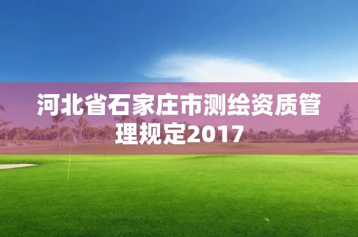 河北省石家莊市測繪資質管理規定2017