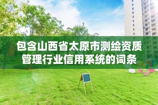 包含山西省太原市測繪資質管理行業信用系統的詞條