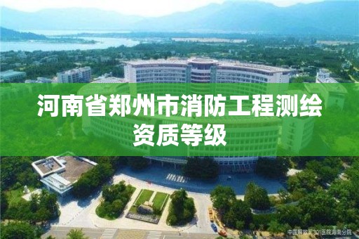 河南省鄭州市消防工程測繪資質等級