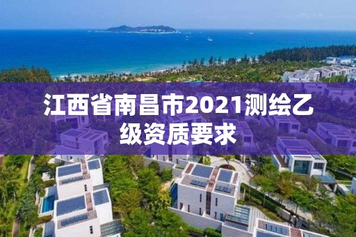 江西省南昌市2021測繪乙級資質要求