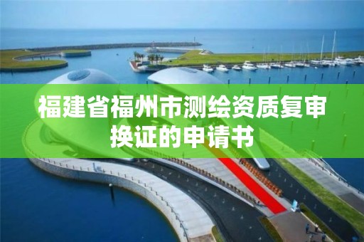 福建省福州市測繪資質復審換證的申請書