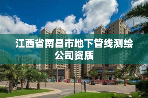 江西省南昌市地下管線測繪公司資質(zhì)