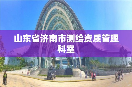 山東省濟南市測繪資質管理科室