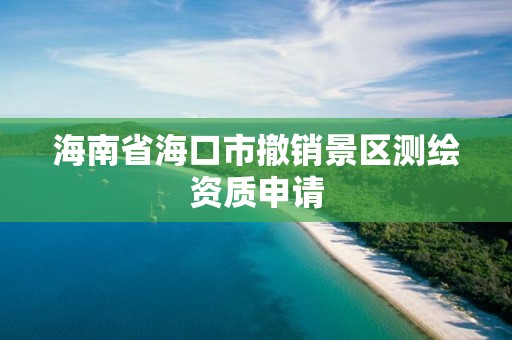 海南省海口市撤銷景區測繪資質申請