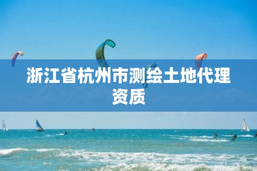 浙江省杭州市測繪土地代理資質