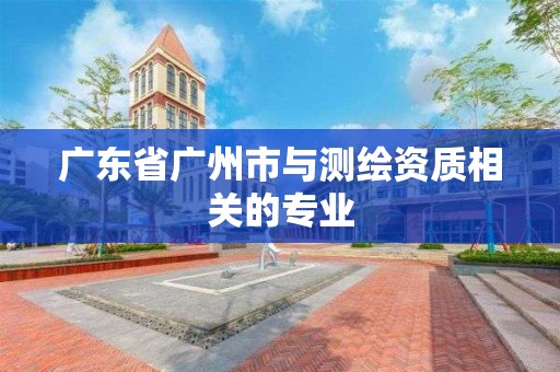 廣東省廣州市與測繪資質相關的專業