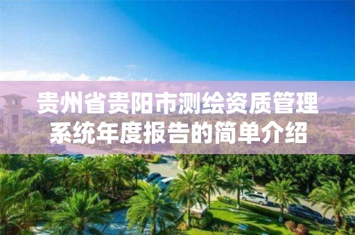 貴州省貴陽市測繪資質管理系統(tǒng)年度報告的簡單介紹