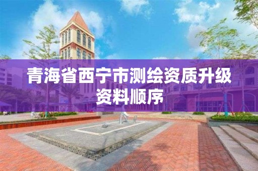 青海省西寧市測繪資質升級資料順序