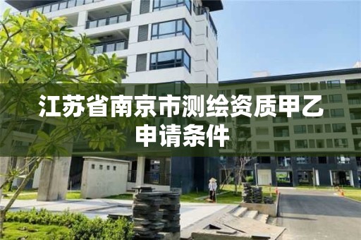 江蘇省南京市測繪資質甲乙申請條件