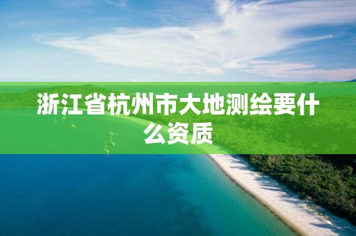 浙江省杭州市大地測繪要什么資質