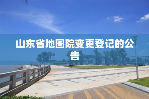 山東省地圖院變更登記的公告