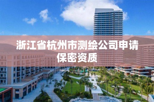 浙江省杭州市測繪公司申請保密資質