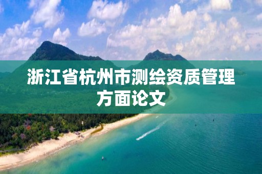 浙江省杭州市測繪資質管理方面論文