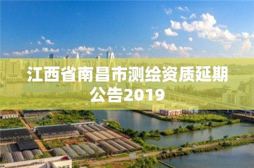 江西省南昌市測繪資質延期公告2019