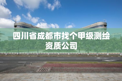 四川省成都市找個甲級測繪資質(zhì)公司