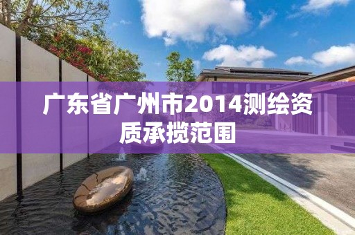 廣東省廣州市2014測繪資質承攬范圍