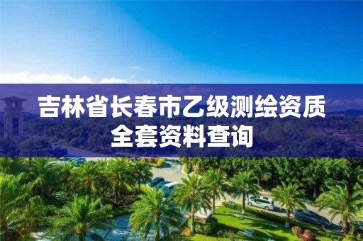 吉林省長春市乙級測繪資質(zhì)全套資料查詢