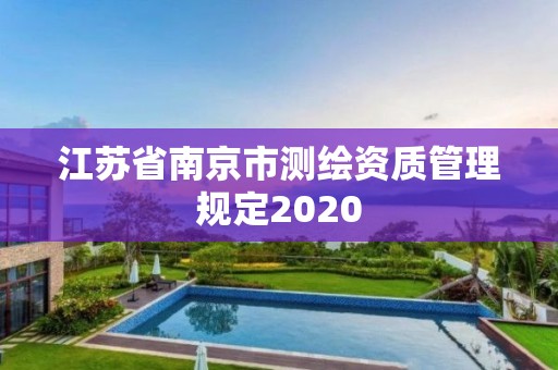 江蘇省南京市測繪資質(zhì)管理規(guī)定2020