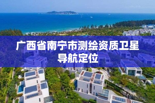 廣西省南寧市測繪資質衛星導航定位