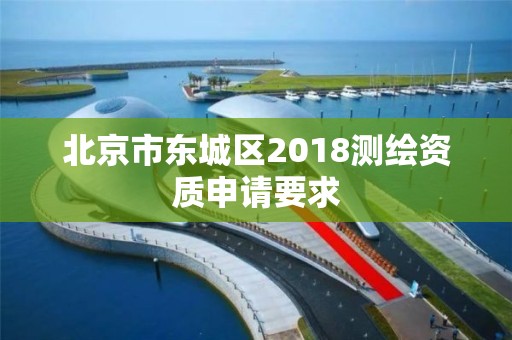 北京市東城區2018測繪資質申請要求