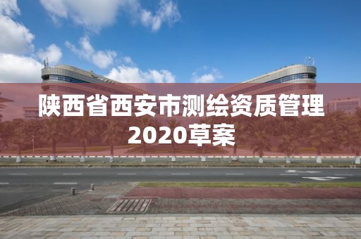 陜西省西安市測繪資質管理2020草案