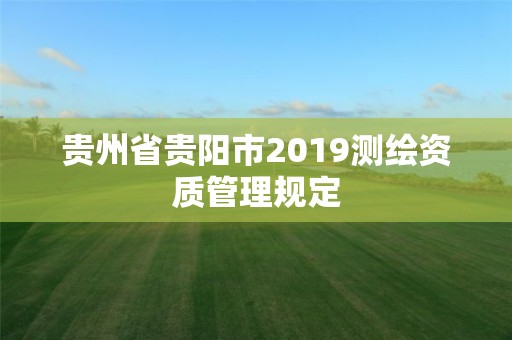 貴州省貴陽市2019測繪資質管理規定