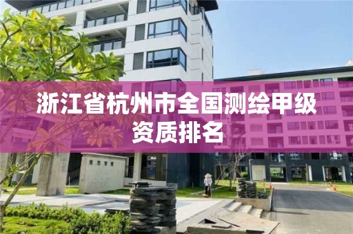 浙江省杭州市全國測繪甲級資質排名