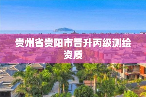 貴州省貴陽市晉升丙級測繪資質