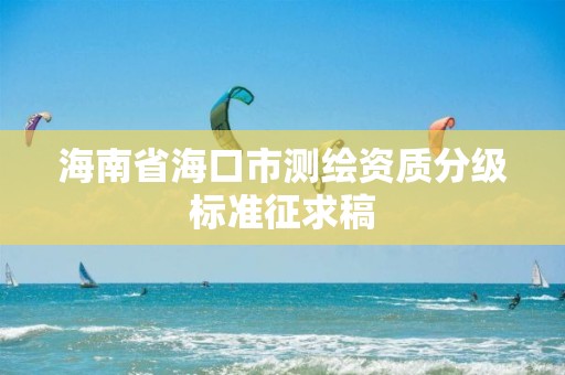 海南省?？谑袦y繪資質分級標準征求稿