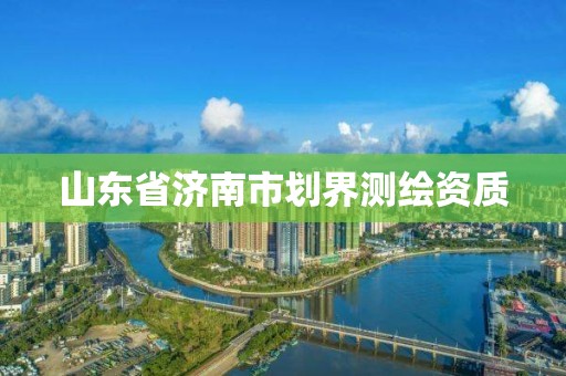 山東省濟南市劃界測繪資質