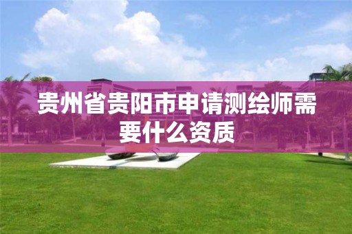 貴州省貴陽市申請測繪師需要什么資質