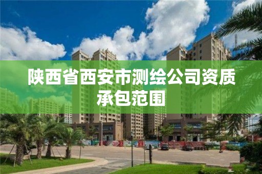 陜西省西安市測繪公司資質(zhì)承包范圍