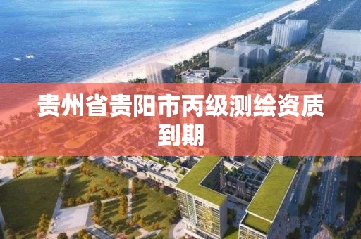 貴州省貴陽市丙級測繪資質到期