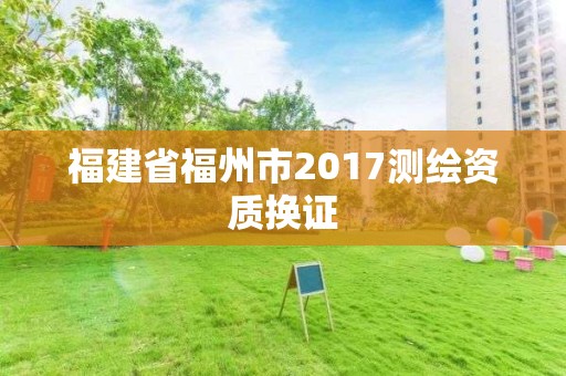 福建省福州市2017測繪資質換證