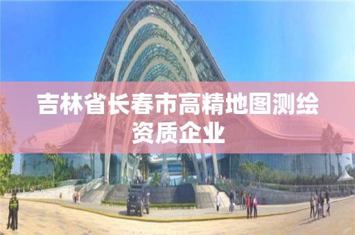 吉林省長春市高精地圖測繪資質企業