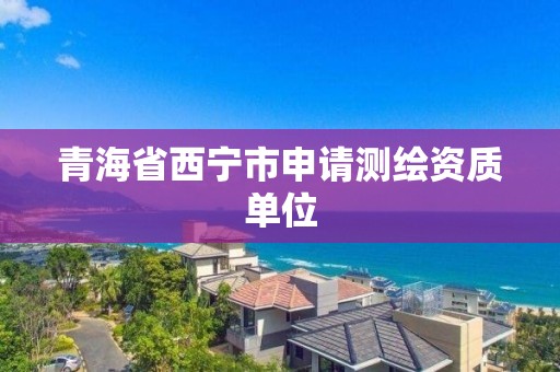 青海省西寧市申請測繪資質單位