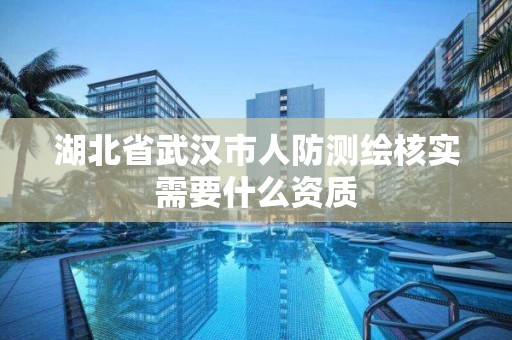 湖北省武漢市人防測繪核實需要什么資質