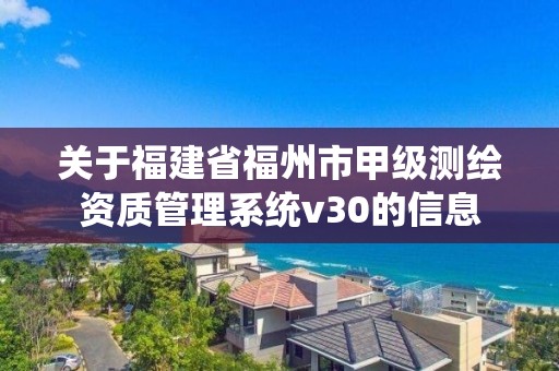 關于福建省福州市甲級測繪資質管理系統v30的信息