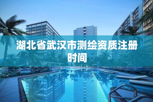 湖北省武漢市測繪資質注冊時間