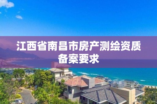 江西省南昌市房產測繪資質備案要求