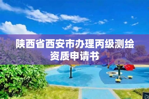 陜西省西安市辦理丙級測繪資質申請書