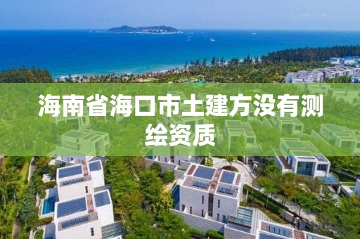 海南省海口市土建方沒有測繪資質