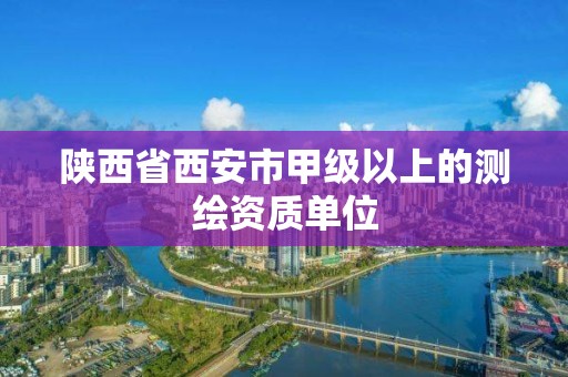 陜西省西安市甲級以上的測繪資質單位