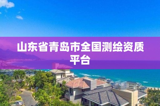 山東省青島市全國測繪資質平臺