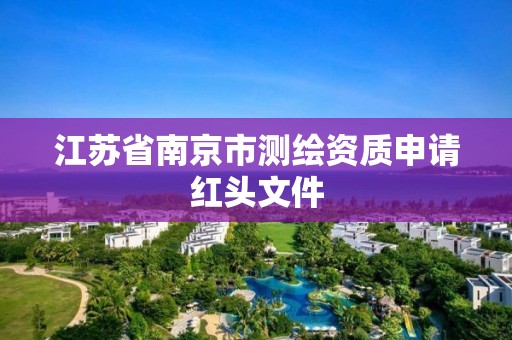 江蘇省南京市測繪資質申請紅頭文件