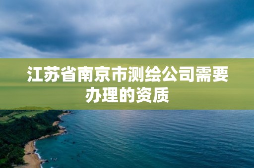 江蘇省南京市測繪公司需要辦理的資質